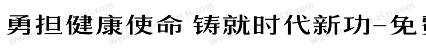 勇担健康使命 铸就时代新功字体转换